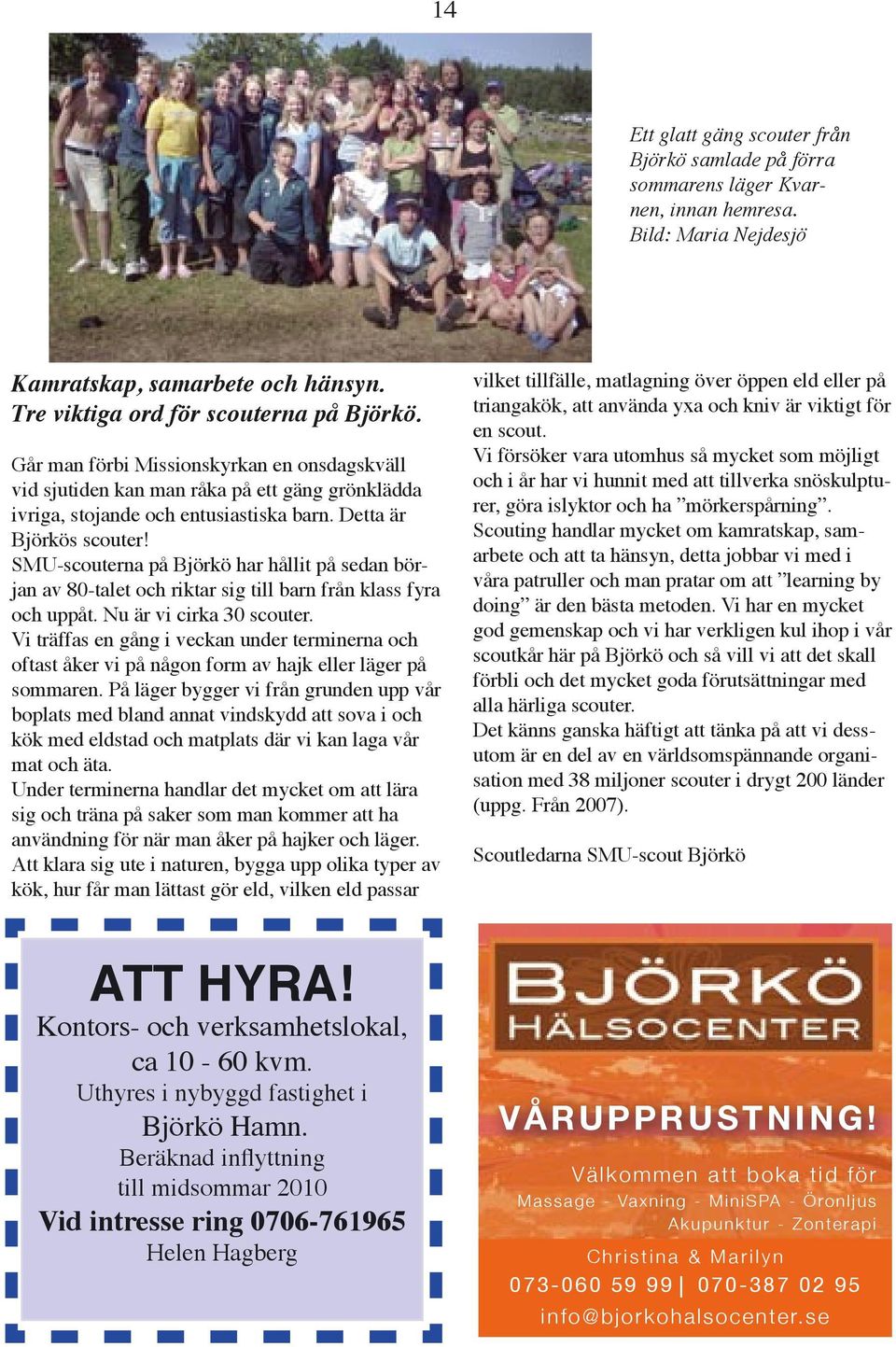 SMU-scouterna på Björkö har hållit på sedan början av 80-talet och riktar sig till barn från klass fyra och uppåt. Nu är vi cirka 30 scouter.