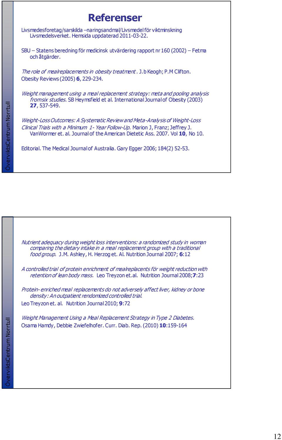 Weight management using a meal replacement strategy: meta and pooling analysis from six studies. SB Heymsfield et al. International Journal of Obesity (2003) 27, 537-549.