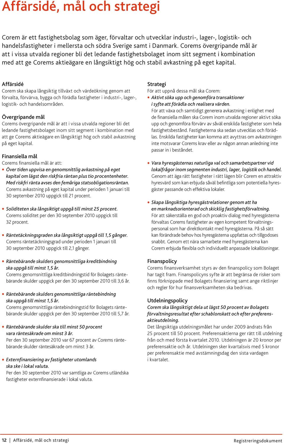 kapital. Affärsidé Corem ska skapa långsiktig tillväxt och värdeökning genom att förvalta, förvärva, bygga och förädla fastigheter i industri-, lager-, logistik- och handelsområden.