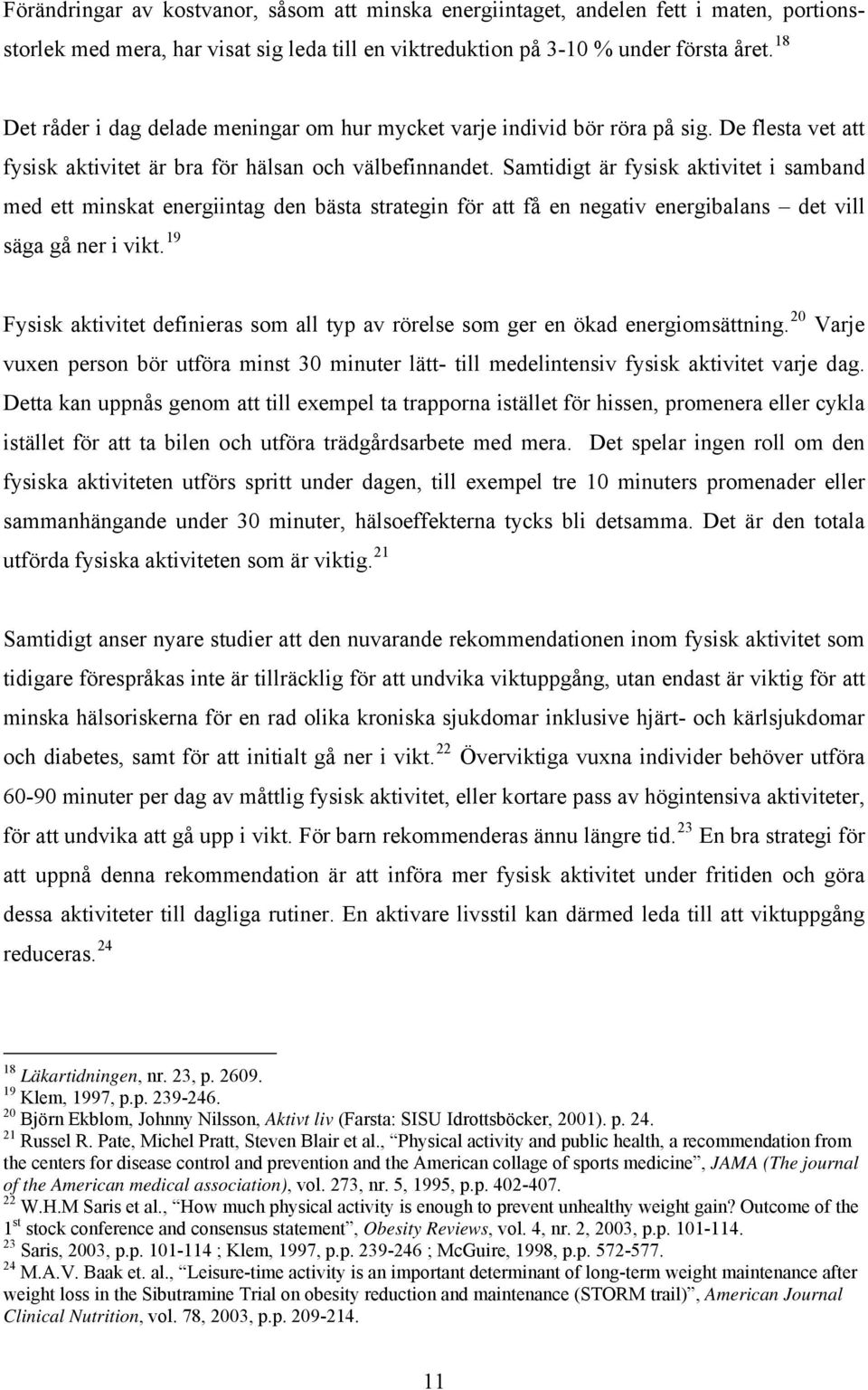 Samtidigt är fysisk aktivitet i samband med ett minskat energiintag den bästa strategin för att få en negativ energibalans det vill säga gå ner i vikt.