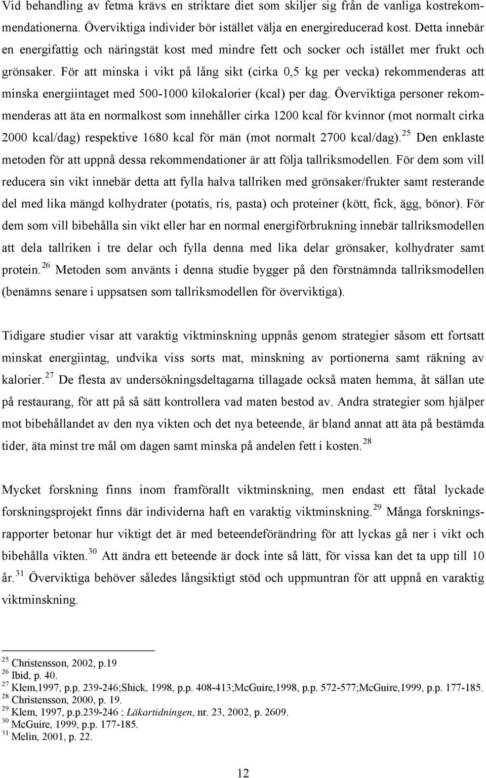 För att minska i vikt på lång sikt (cirka,5 kg per vecka) rekommenderas att minska energiintaget med 5-1 kilokalorier (kcal) per dag.