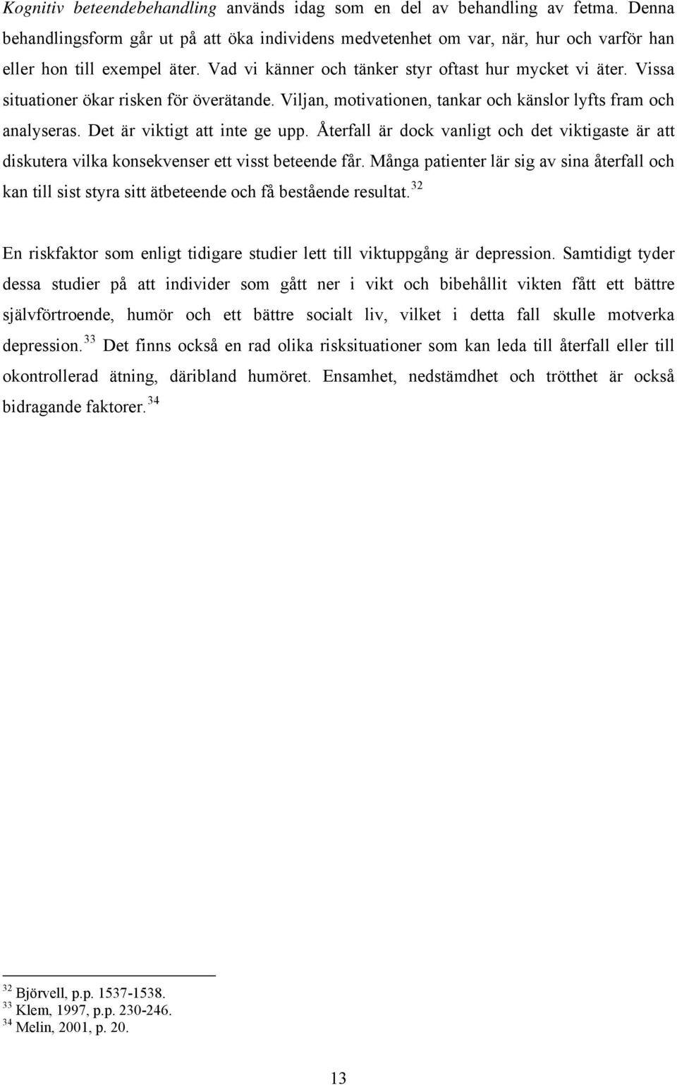 Det är viktigt att inte ge upp. Återfall är dock vanligt och det viktigaste är att diskutera vilka konsekvenser ett visst beteende får.