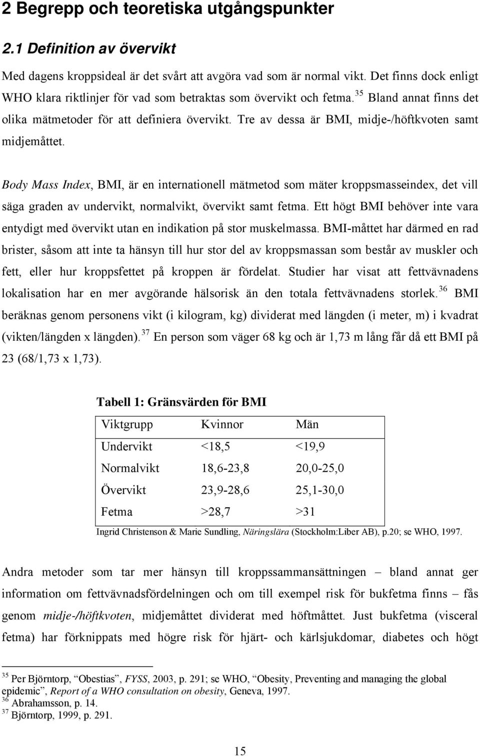 Tre av dessa är BMI, midje-/höftkvoten samt midjemåttet.