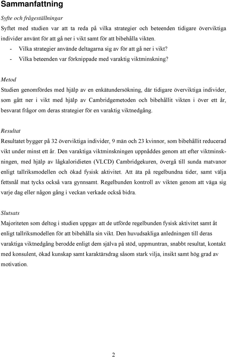 Metod Studien genomfördes med hjälp av en enkätundersökning, där tidigare överviktiga individer, som gått ner i vikt med hjälp av Cambridgemetoden och bibehållit vikten i över ett år, besvarat frågor