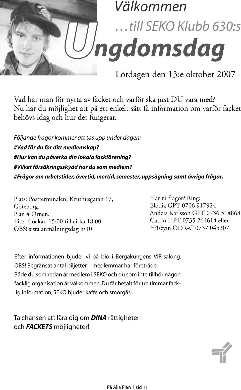 #Hur kan du påverka din lokala fackförening? #Vilket försäkringsskydd har du som medlem? #Frågor om arbetstider, övertid, mertid, semester, uppsägning samt övriga frågor.