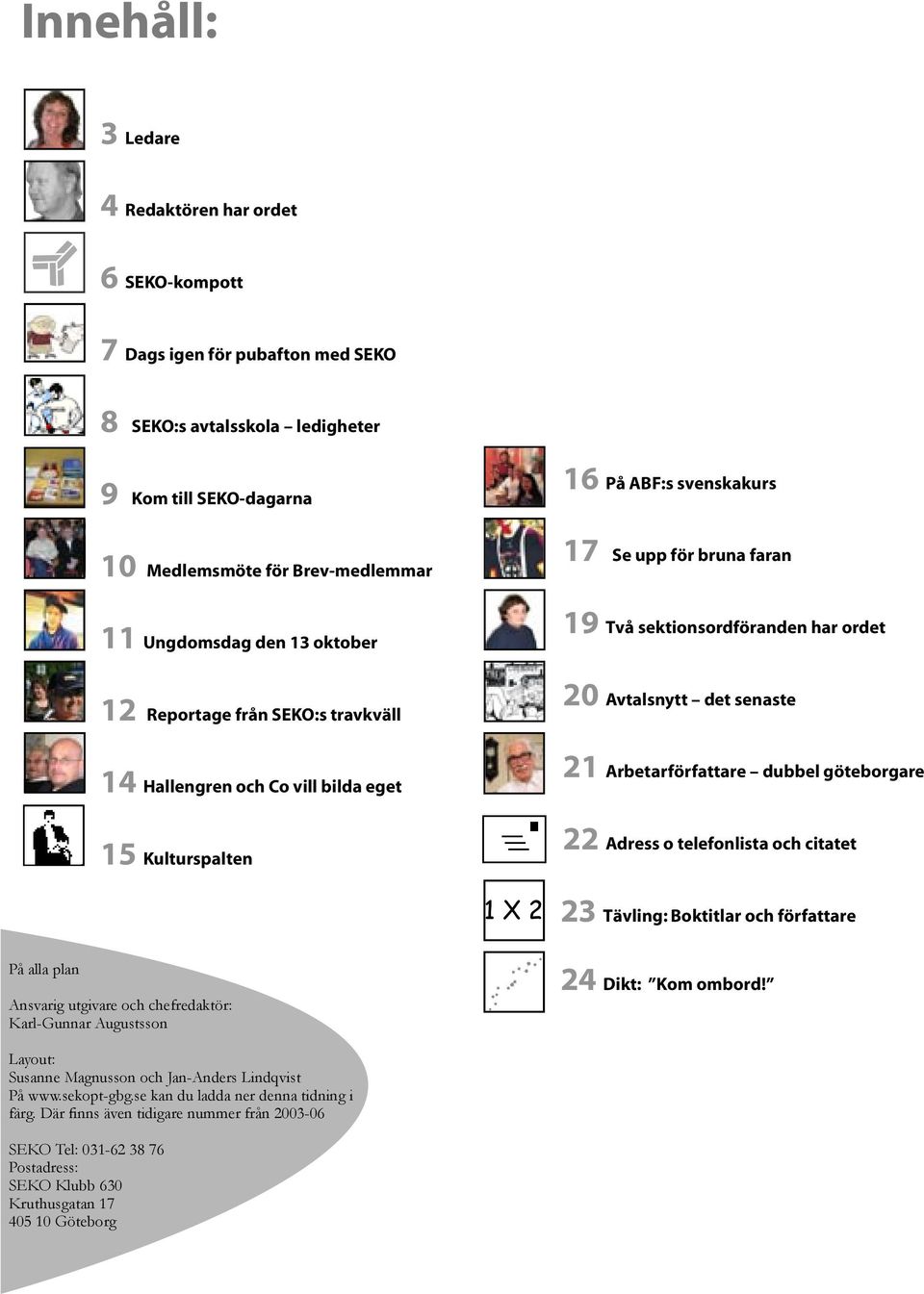 eget 15 Kulturspalten + 1 X 2 21 Arbetarförfattare dubbel göteborgare 22 Adress o telefonlista och citatet 23 Tävling: Boktitlar och författare På alla plan Ansvarig utgivare och chefredaktör: