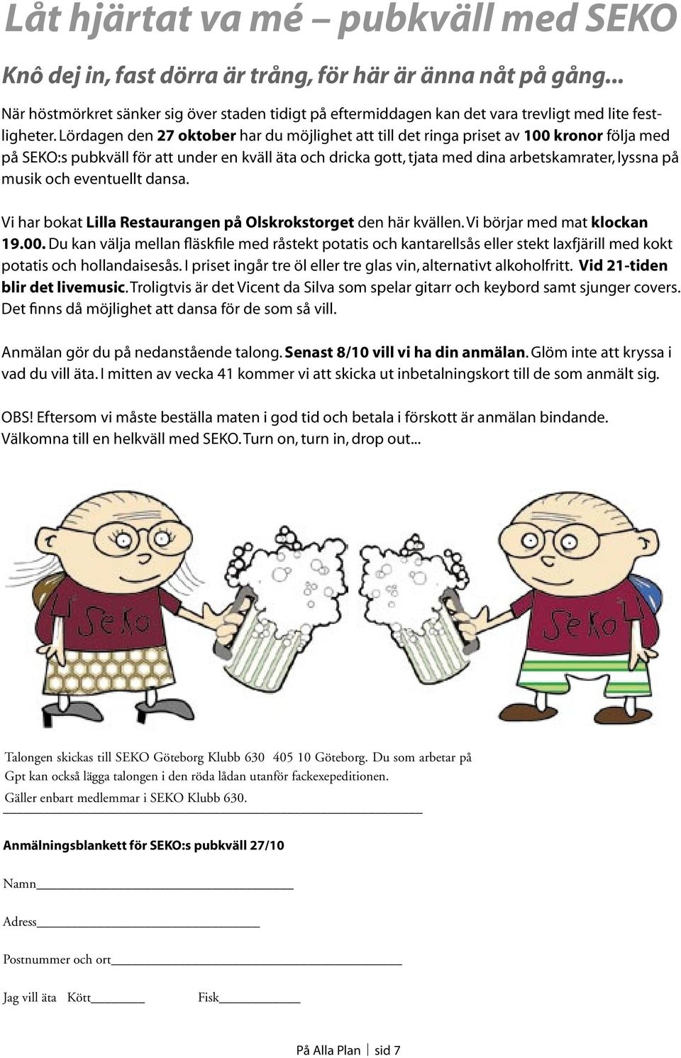 Lördagen den 27 oktober har du möjlighet att till det ringa priset av 100 kronor följa med på SEKO:s pubkväll för att under en kväll äta och dricka gott, tjata med dina arbetskamrater, lyssna på