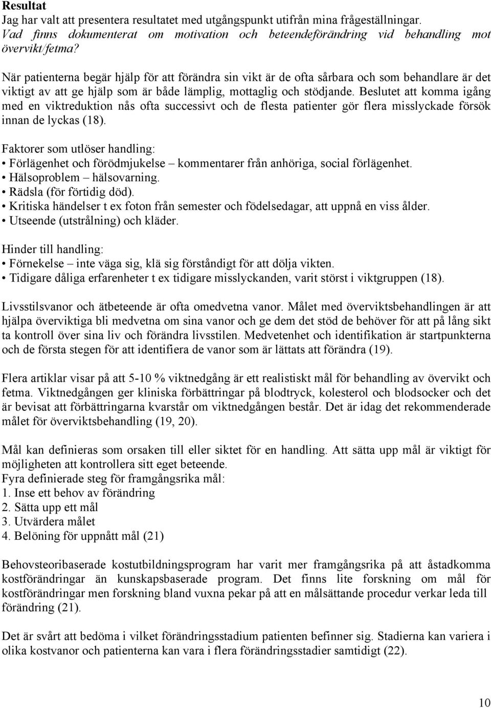 Beslutet att komma igång med en viktreduktion nås ofta successivt och de flesta patienter gör flera misslyckade försök innan de lyckas (18).