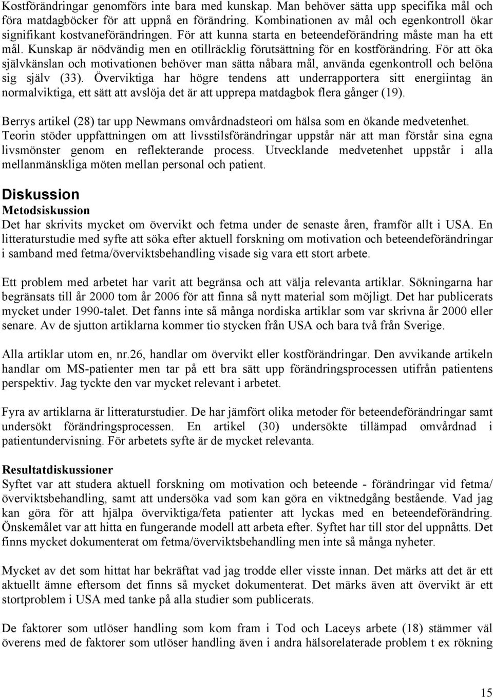 Kunskap är nödvändig men en otillräcklig förutsättning för en kostförändring. För att öka självkänslan och motivationen behöver man sätta nåbara mål, använda egenkontroll och belöna sig själv (33).