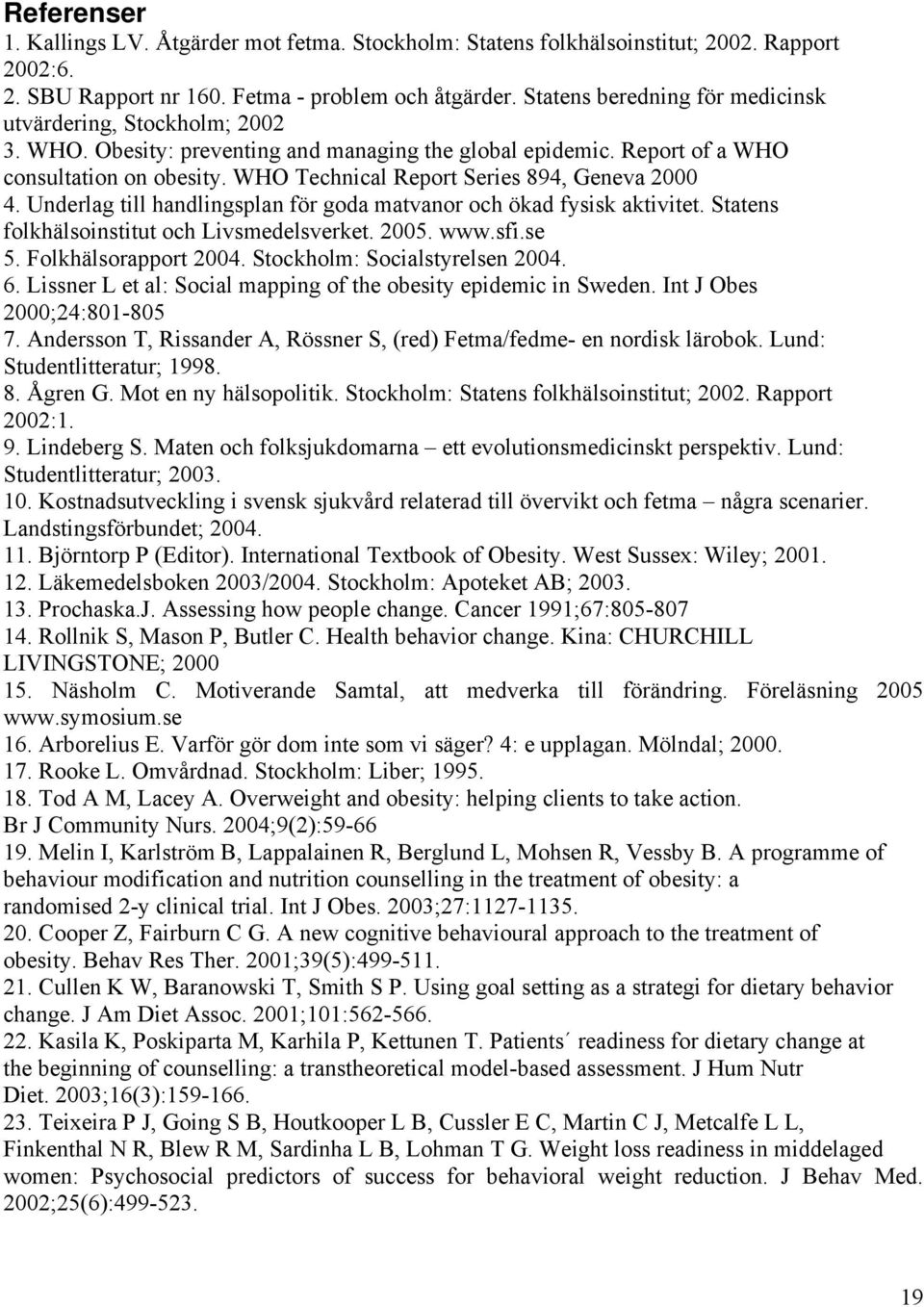 WHO Technical Report Series 894, Geneva 2000 4. Underlag till handlingsplan för goda matvanor och ökad fysisk aktivitet. Statens folkhälsoinstitut och Livsmedelsverket. 2005. www.sfi.se 5.