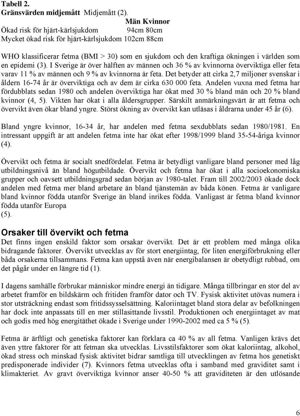 epidemi (3). I Sverige är över hälften av männen och 36 % av kvinnorna överviktiga eller feta varav 11 % av männen och 9 % av kvinnorna är feta.