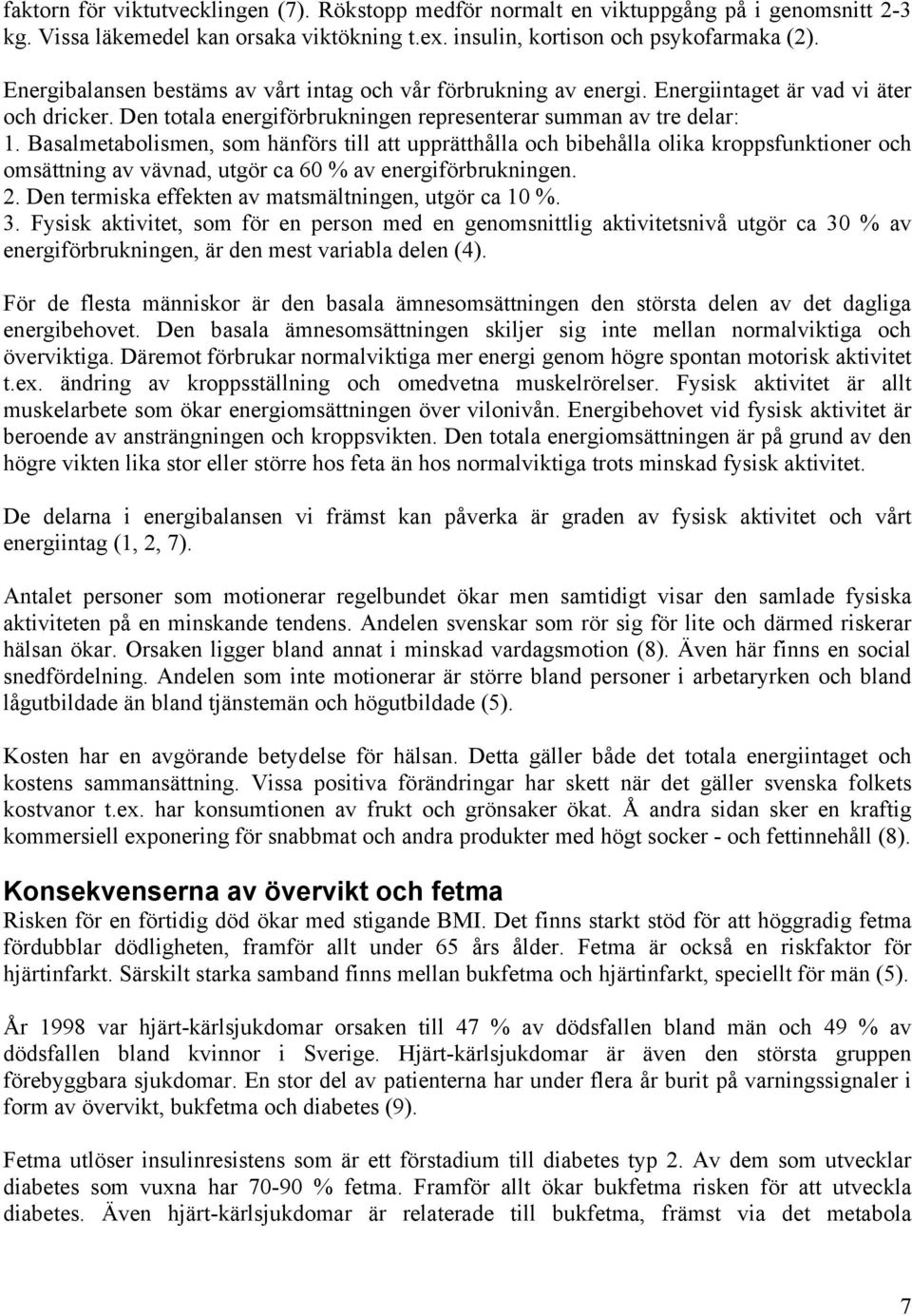 Basalmetabolismen, som hänförs till att upprätthålla och bibehålla olika kroppsfunktioner och omsättning av vävnad, utgör ca 60 % av energiförbrukningen. 2.