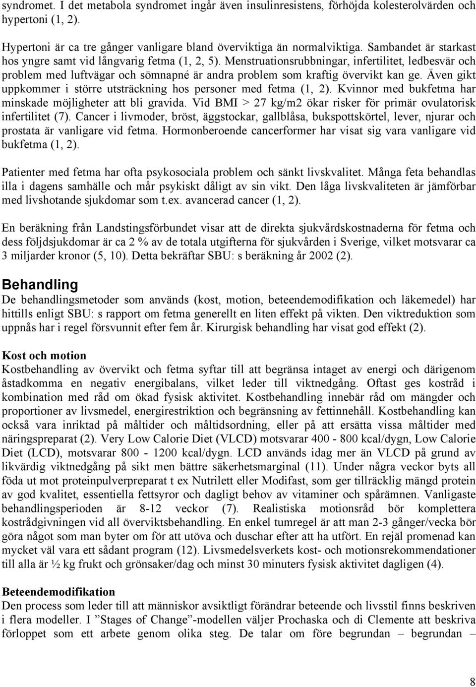 Menstruationsrubbningar, infertilitet, ledbesvär och problem med luftvägar och sömnapné är andra problem som kraftig övervikt kan ge.