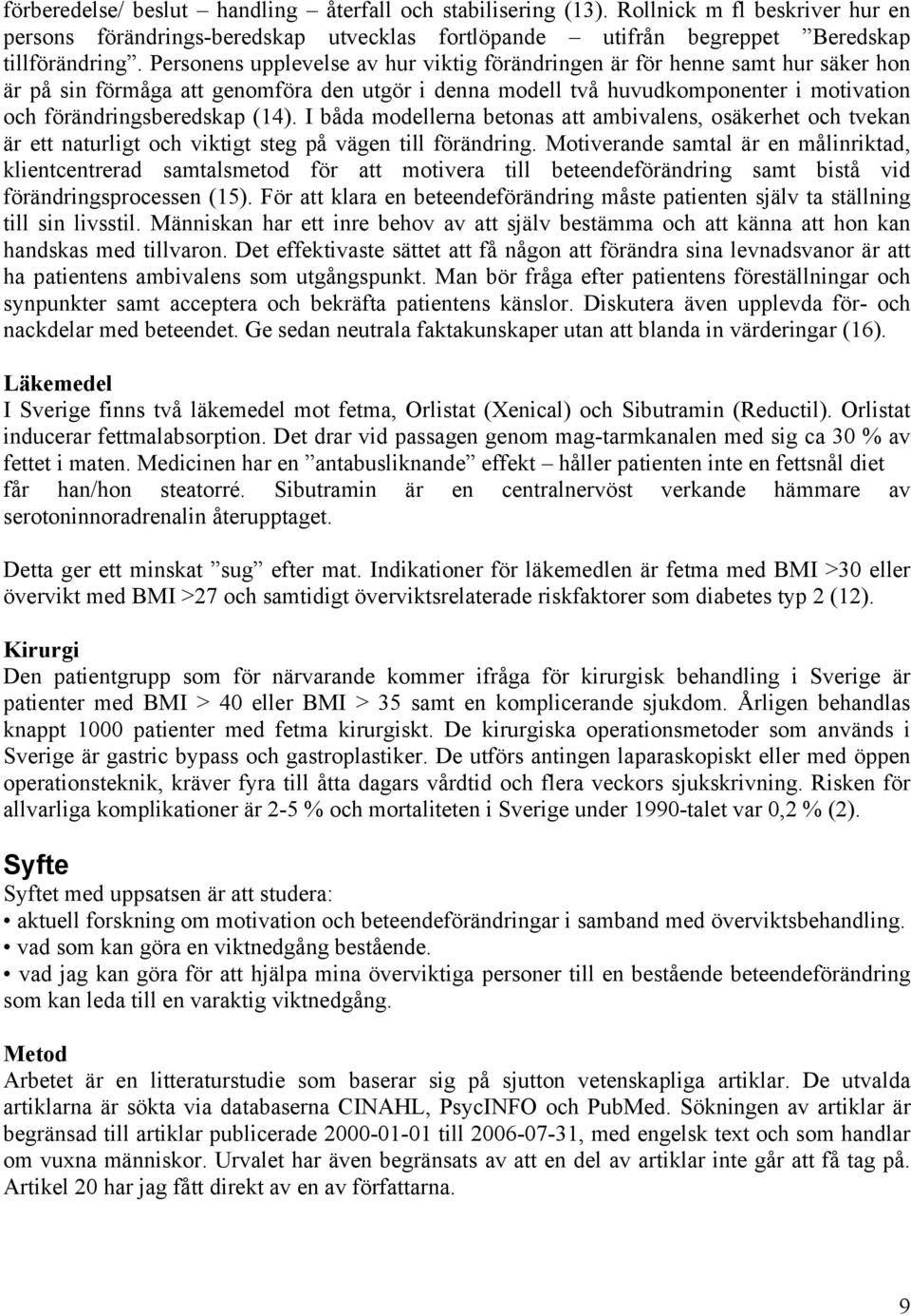 (14). I båda modellerna betonas att ambivalens, osäkerhet och tvekan är ett naturligt och viktigt steg på vägen till förändring.