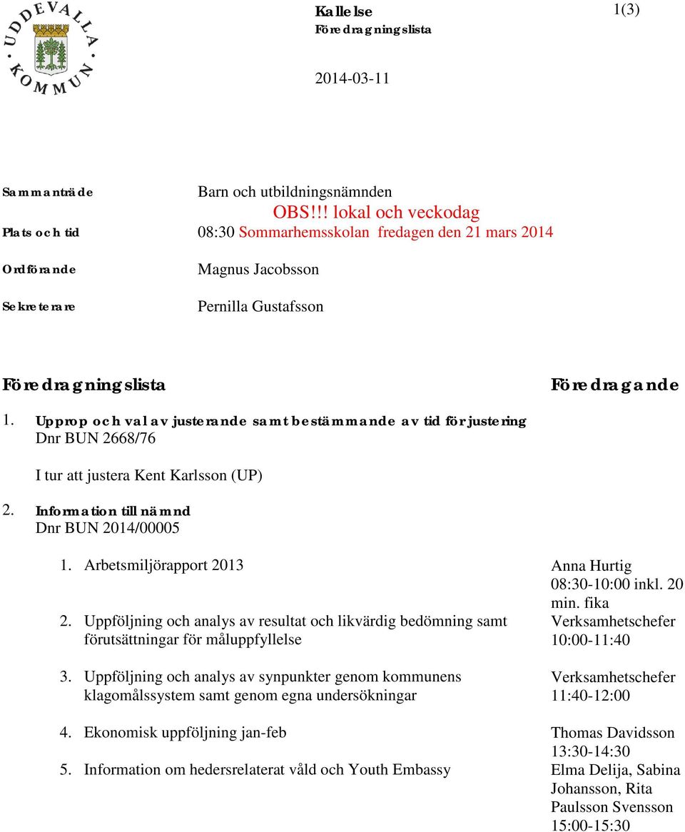 Upprop och val av justerande samt bestämmande av tid för justering Dnr BUN 2668/76 I tur att justera Kent Karlsson (UP) 2. Information till nämnd Dnr BUN 2014/00005 1. Arbetsmiljörapport 2013 2.