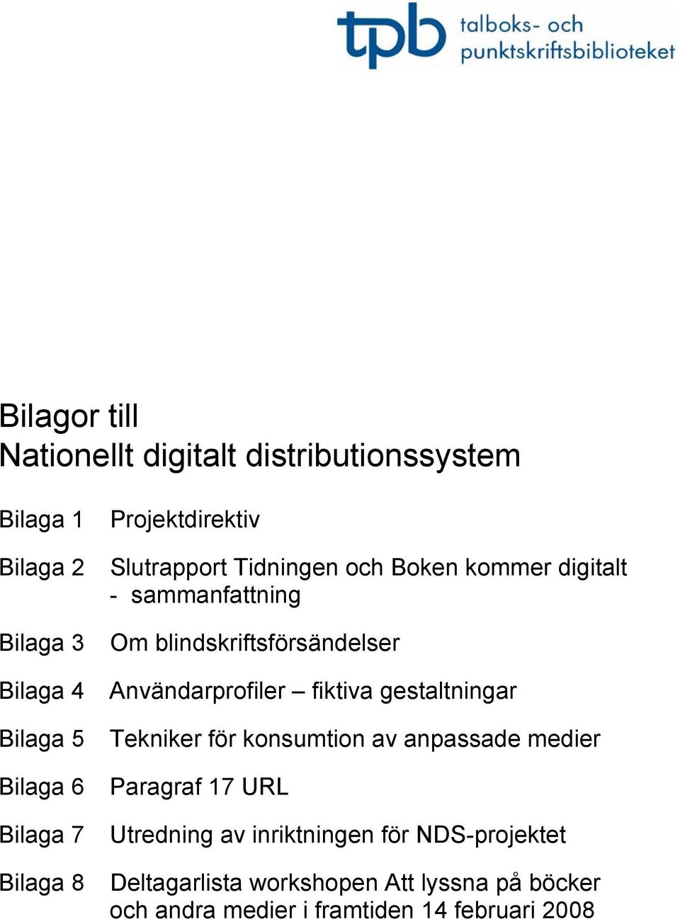 blindskriftsförsändelser Användarprofiler fiktiva gestaltningar Tekniker för konsumtion av anpassade medier Paragraf