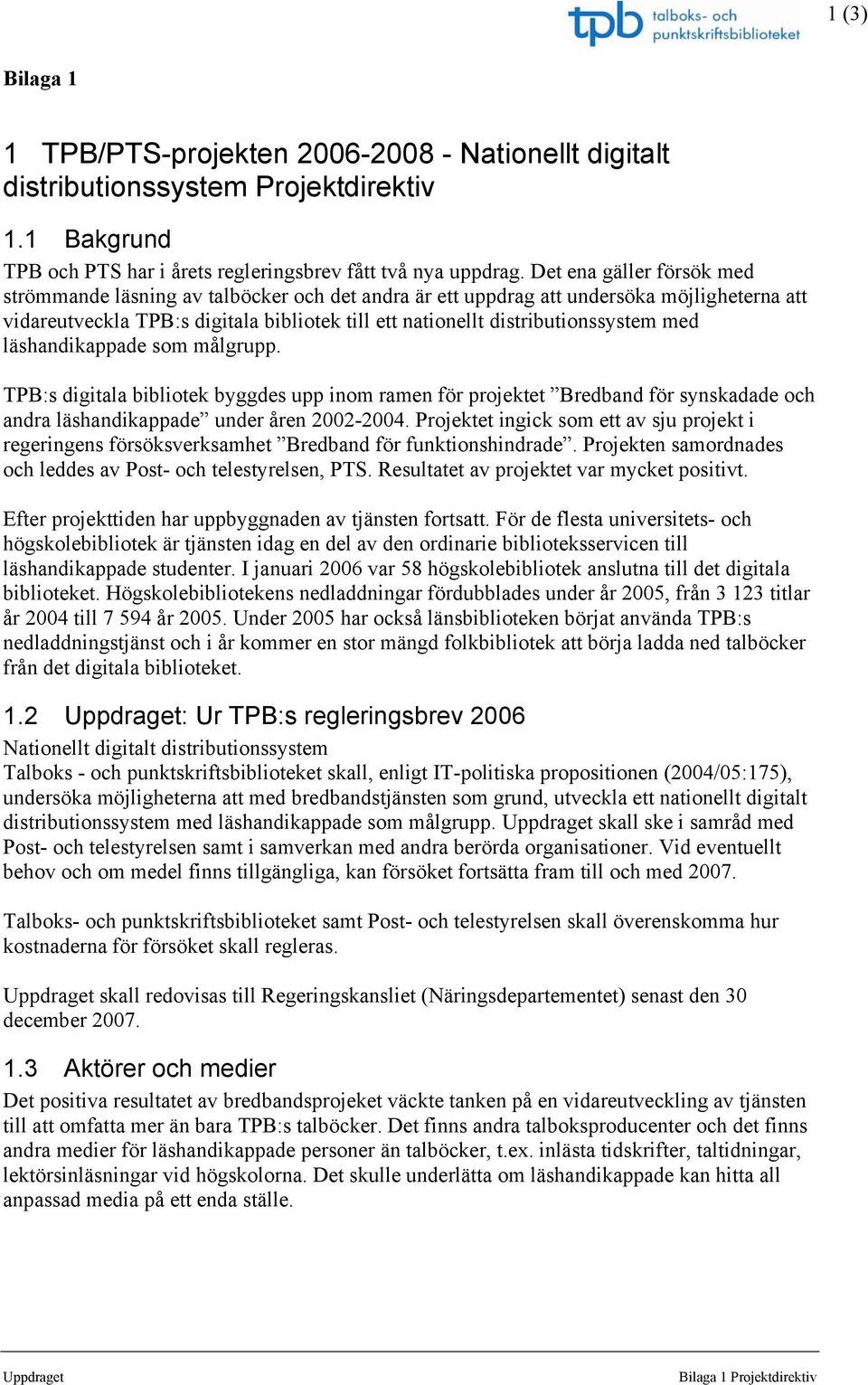 med läshandikappade som målgrupp. TPB:s digitala bibliotek byggdes upp inom ramen för projektet Bredband för synskadade och andra läshandikappade under åren 2002-2004.