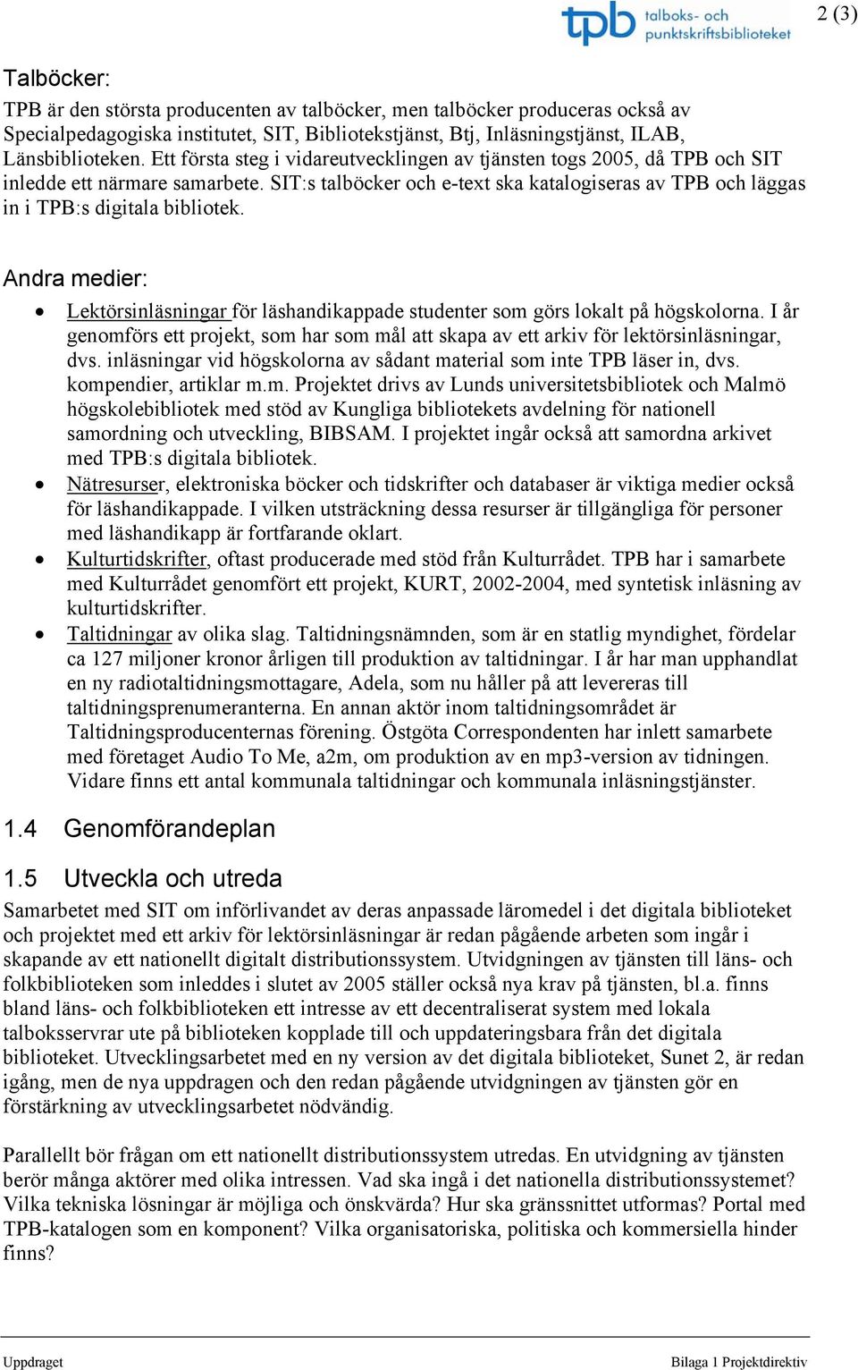 Andra medier: Lektörsinläsningar för läshandikappade studenter som görs lokalt på högskolorna. I år genomförs ett projekt, som har som mål att skapa av ett arkiv för lektörsinläsningar, dvs.
