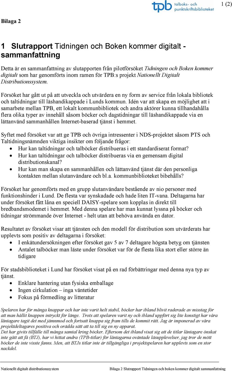 Försöket har gått ut på att utveckla och utvärdera en ny form av service från lokala bibliotek och taltidningar till läshandikappade i Lunds kommun.