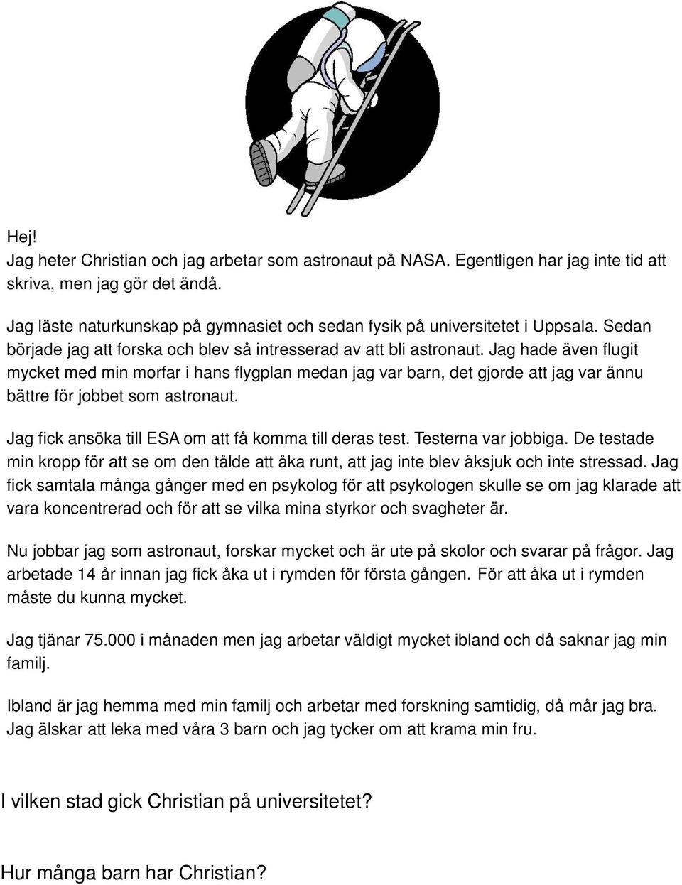 Jag hade även flugit mycket med min morfar i hans flygplan medan jag var barn, det gjorde att jag var ännu bättre för jobbet som astronaut. Jag fick ansöka till ESA om att få komma till deras test.