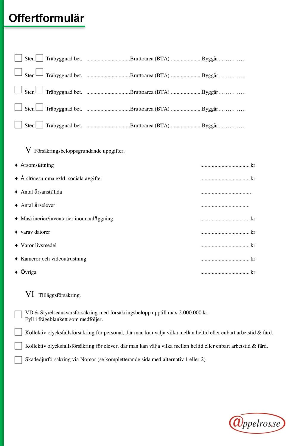 VD & Styrelseansvarsförsäkring med försäkringsbelopp upptill max 2.000.000 kr. Fyll i frågeblankett som medföljer.