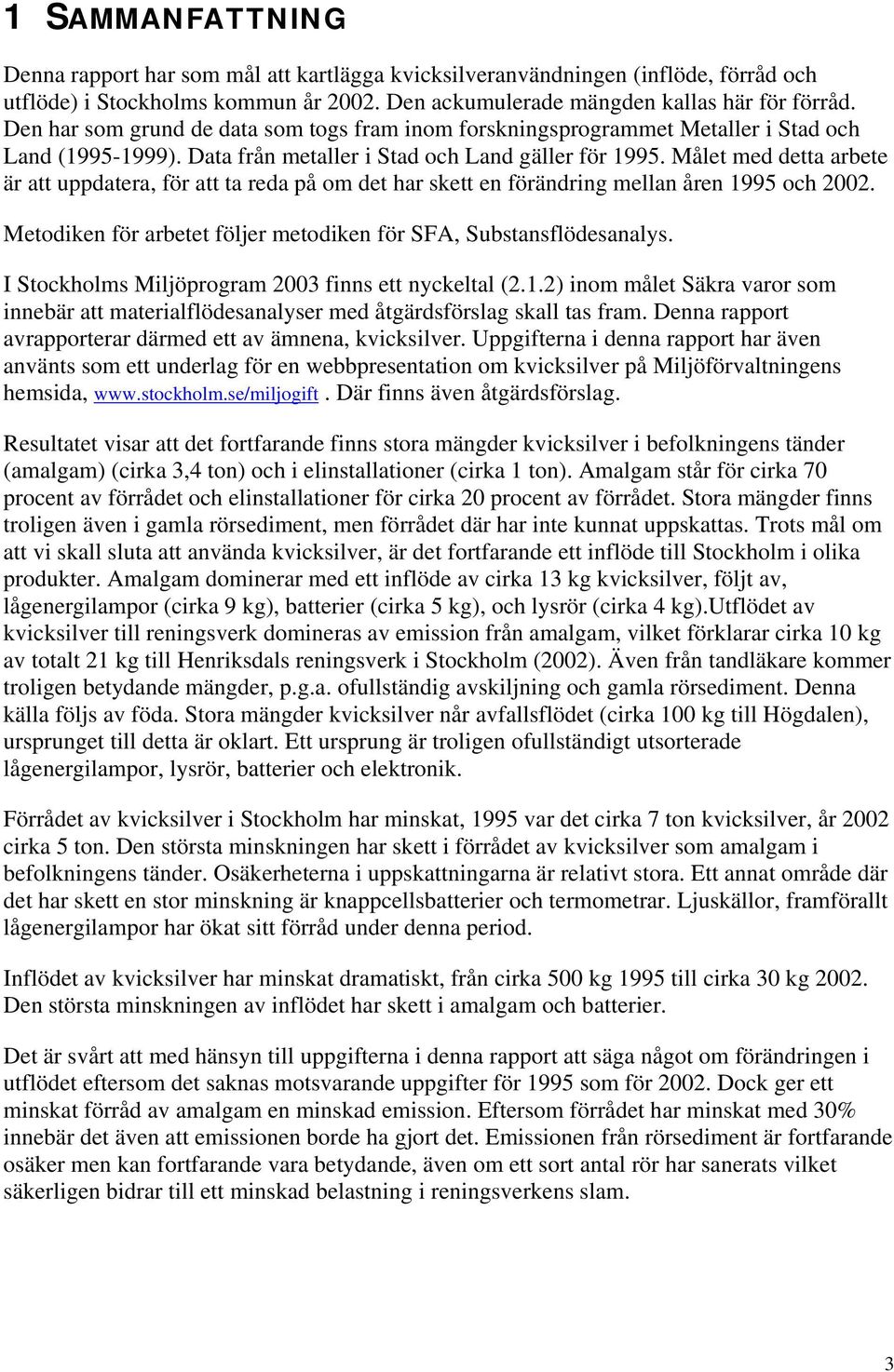 Målet med detta arbete är att uppdatera, för att ta reda på om det har skett en förändring mellan åren 1995 och 2002. Metodiken för arbetet följer metodiken för SFA, Substansflödesanalys.