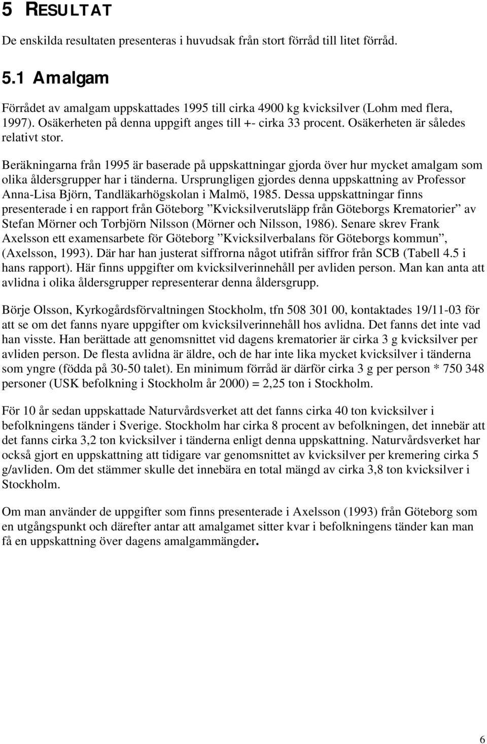 Beräkningarna från 1995 är baserade på uppskattningar gjorda över hur mycket amalgam som olika åldersgrupper har i tänderna.