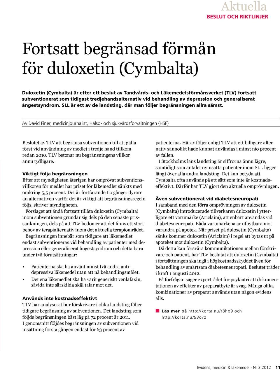 Av David Finer, medicinjournalist, Hälso- och sjukvårdsförvaltningen (HSF) Beslutet av TLV att begränsa subventionen till att gälla först vid användning av medlet i tredje hand tillkom redan 2010.