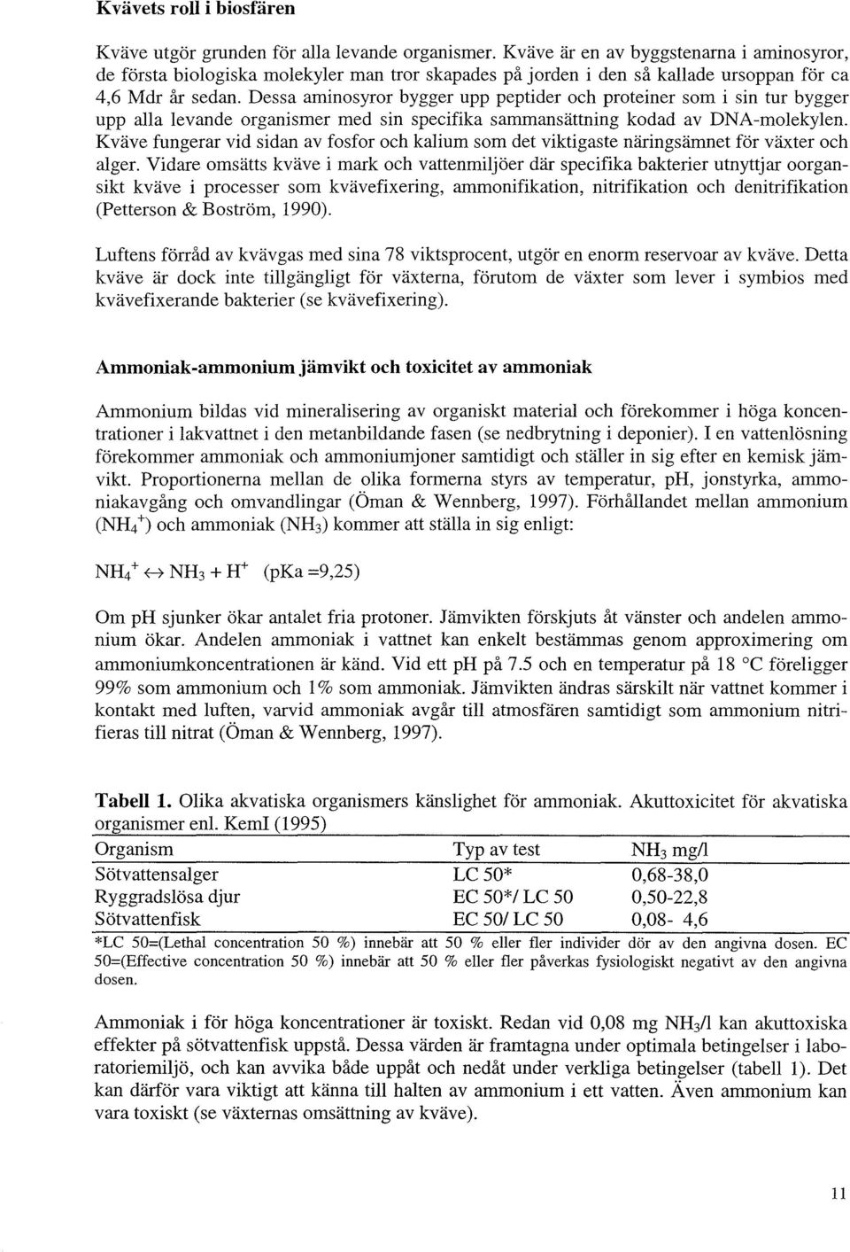 Dessa aminosyror bygger upp peptider och proteiner som i sin tur bygger upp alla levande organismer med sin specifika sammansättning kodad av DNA-molekylen.