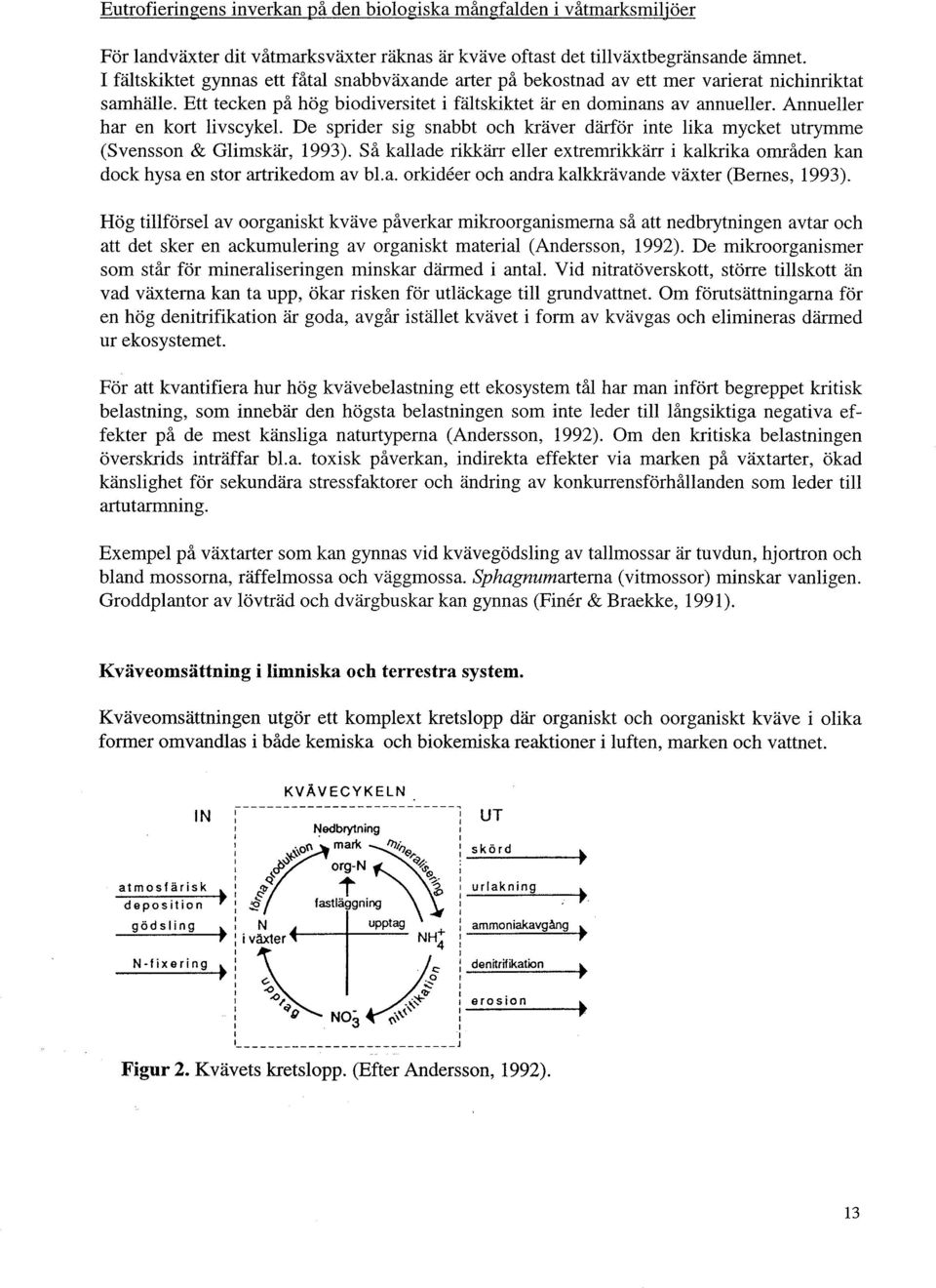 Annueller har en kort livscykel. De sprider sig snabbt och kräver därför inte lika mycket utrymme (Svensson & Glimskär, 1993).