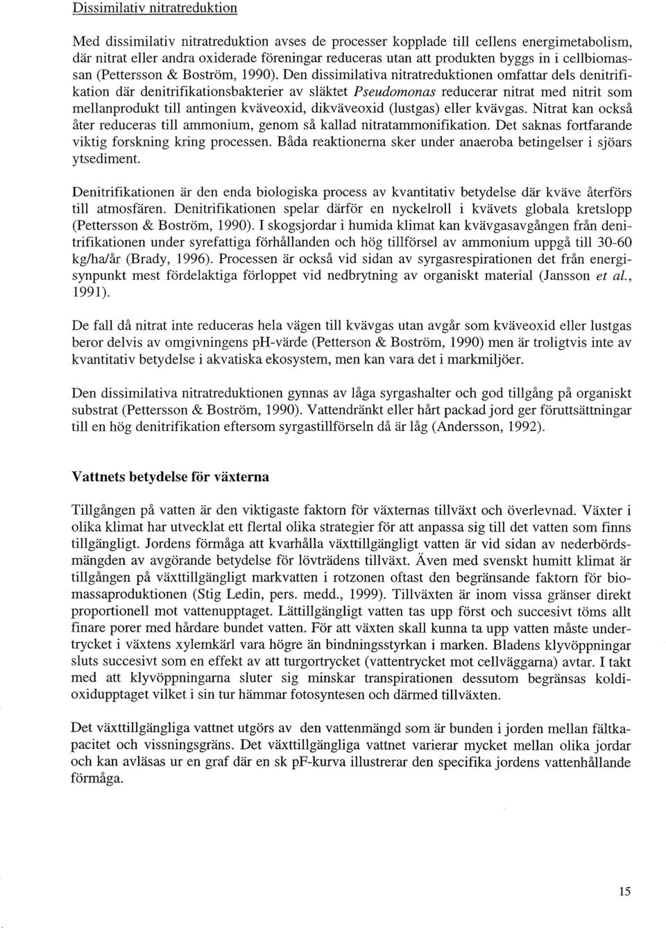 Den dissimilativa nitratreduktionen omfattar dels denitrifikation där denitrifikationsbakterier av släktet Pseudomonas reducerar nitrat med nitrit som mellanprodukt till antingen kväveoxid,