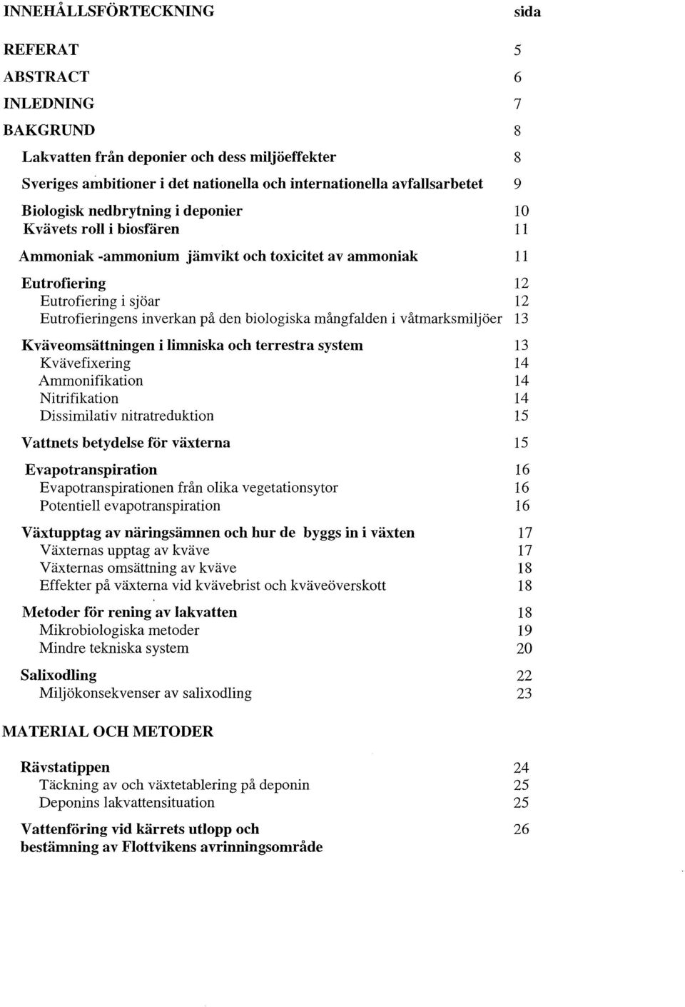 biologiska mångfalden i våtmarksmiljöer 13 Kväveomsättningen i limniska och terrestra system Kvävefixering Ammonifikation Nitrifikation Dissimi1ativ nitratreduktion Vattnets betydelse för växterna