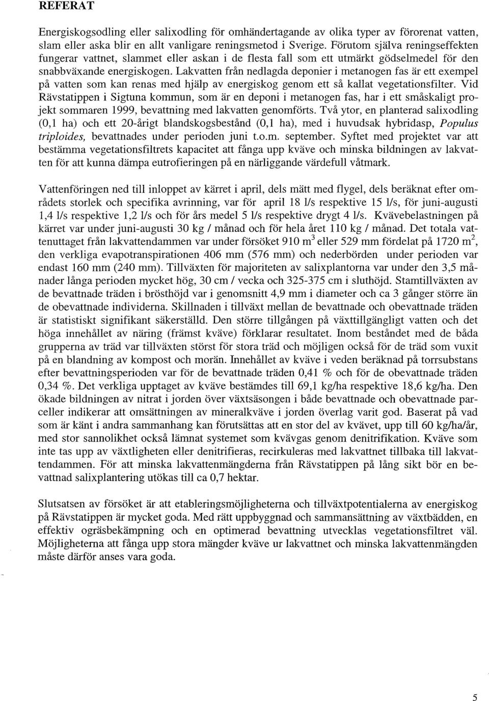 Lakvatten från nedlagda deponier i metanogen fas är ett exempel på vatten som kan renas med hjälp av energiskog genom ett så kallat vegetationsfilter.