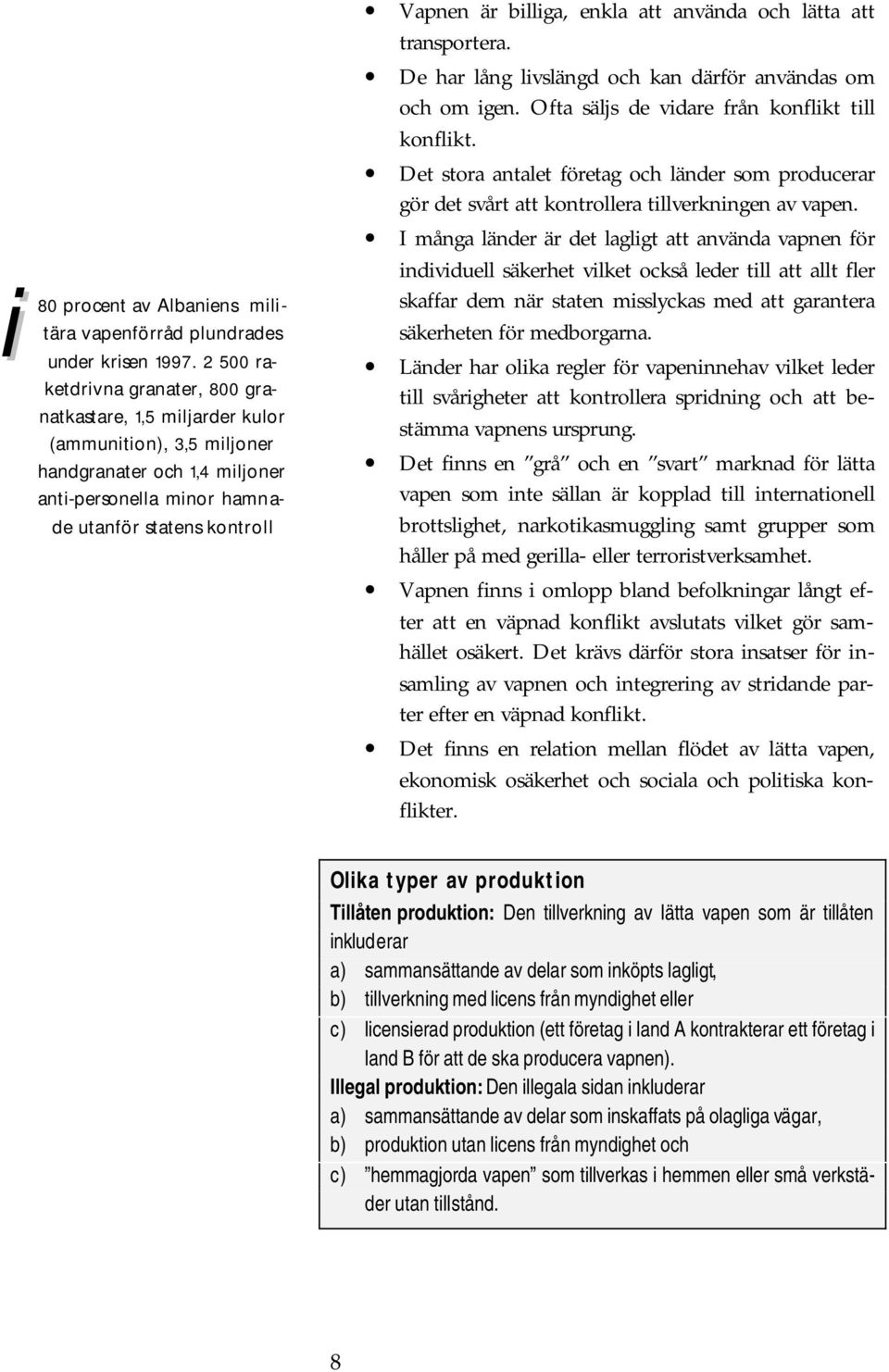 enkla att använda och lätta att transportera. De har lång livslängd och kan därför användas om och om igen. Ofta säljs de vidare från konflikt till konflikt.