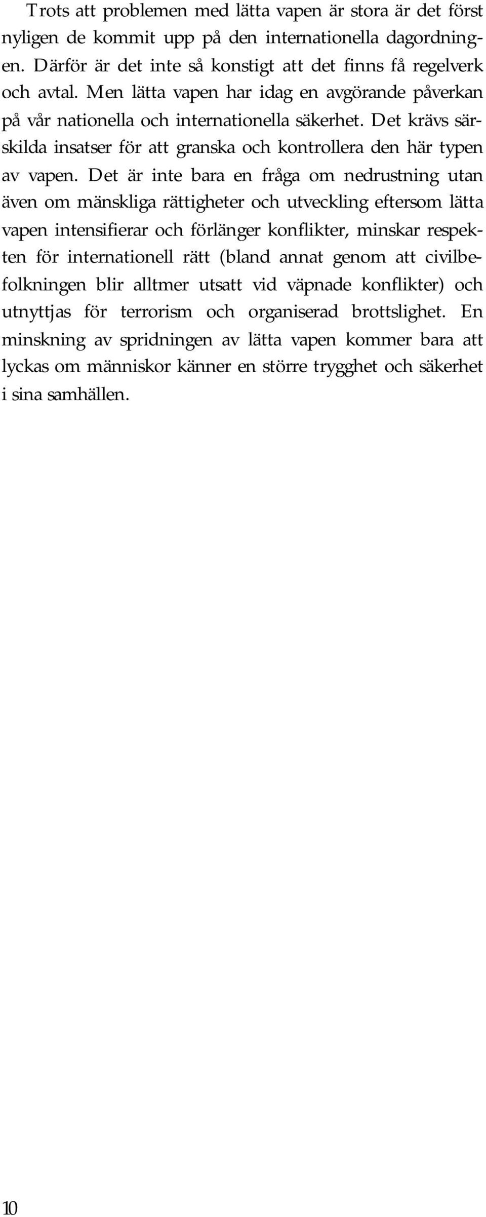 Det är inte bara en fråga om nedrustning utan även om mänskliga rättigheter och utveckling eftersom lätta vapen intensifierar och förlänger konflikter, minskar respekten för internationell rätt