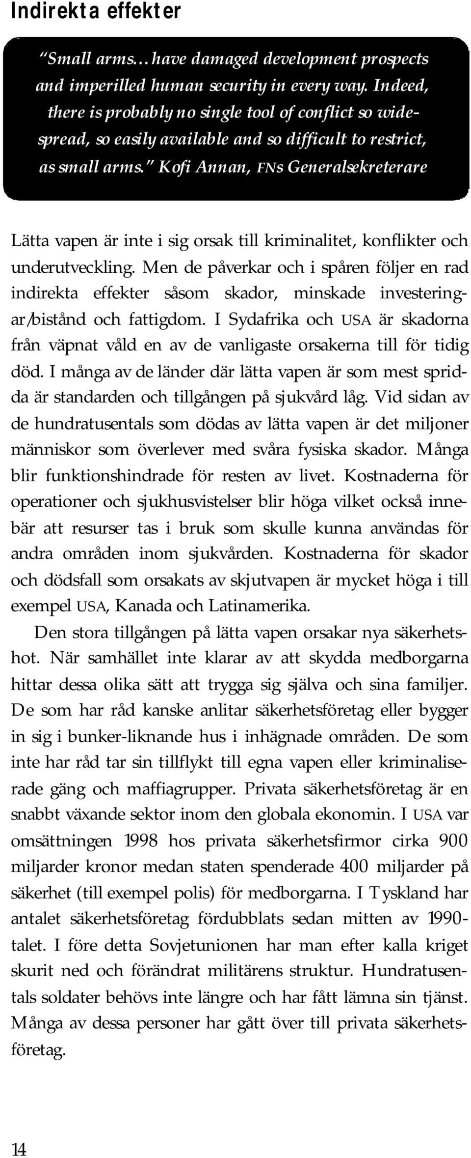 Kofi Annan, FNs Generalsekreterare Lätta vapen är inte i sig orsak till kriminalitet, konflikter och underutveckling.