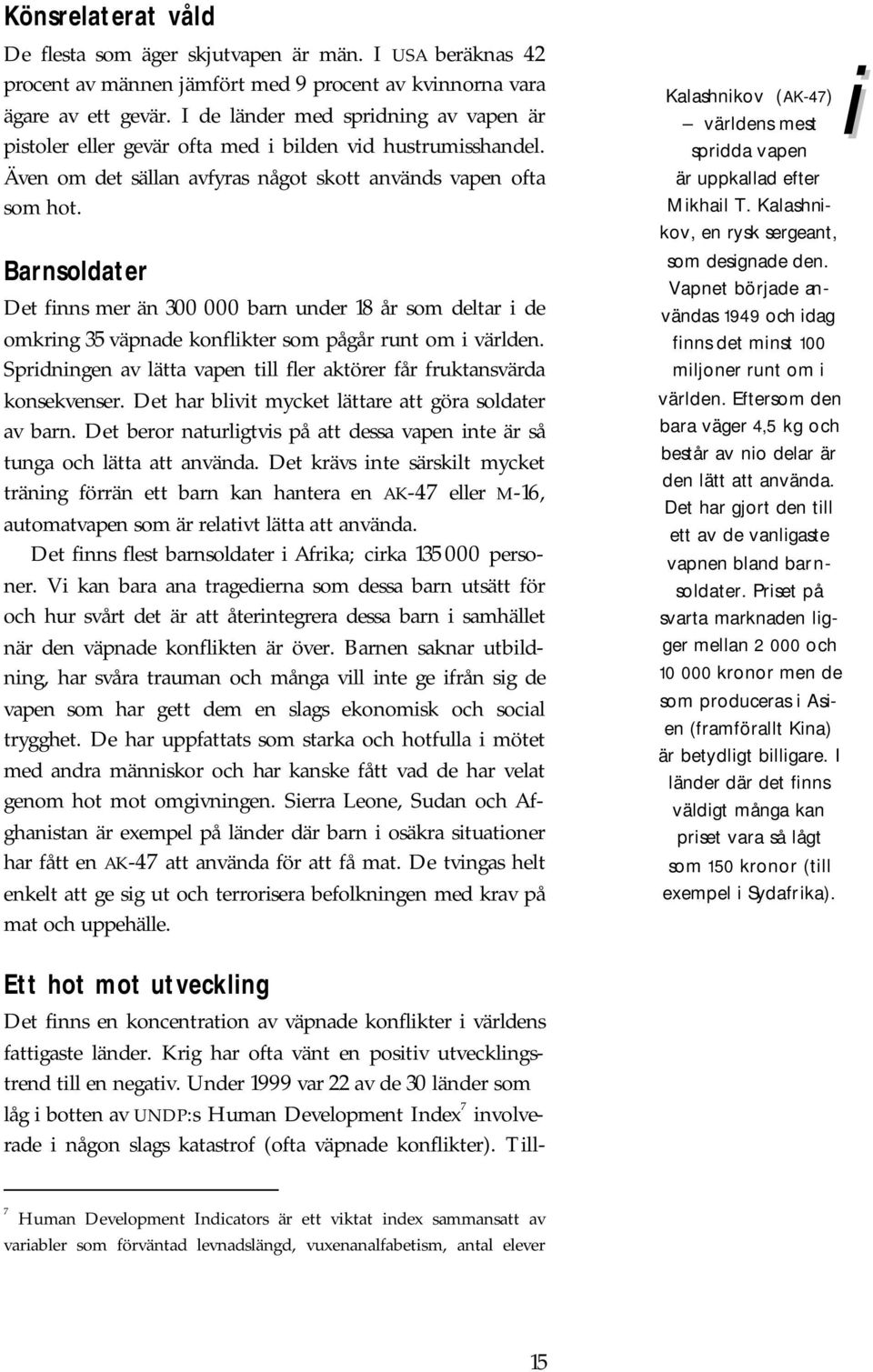 Barnsoldater Det finns mer än 300 000 barn under 18 år som deltar i de omkring 35 väpnade konflikter som pågår runt om i världen.