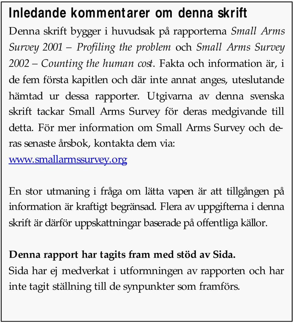 Utgivarna av denna svenska skrift tackar Small Arms Survey för deras medgivande till detta. För mer information om Small Arms Survey och deras senaste årsbok, kontakta dem via: www.smallarmssurvey.