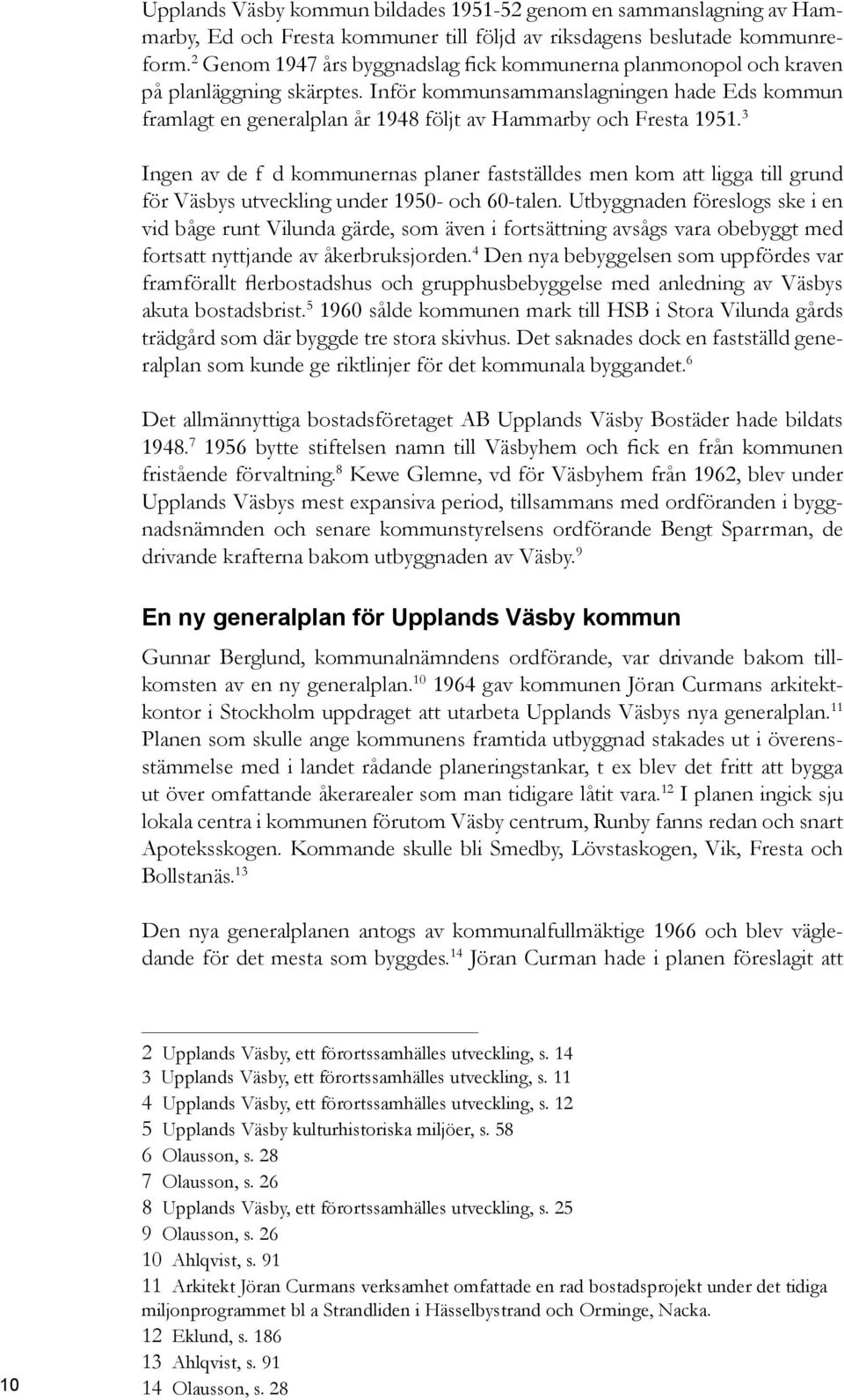 Inför kommunsammanslagningen hade Eds kommun framlagt en generalplan år 1948 följt av Hammarby och Fresta 1951.