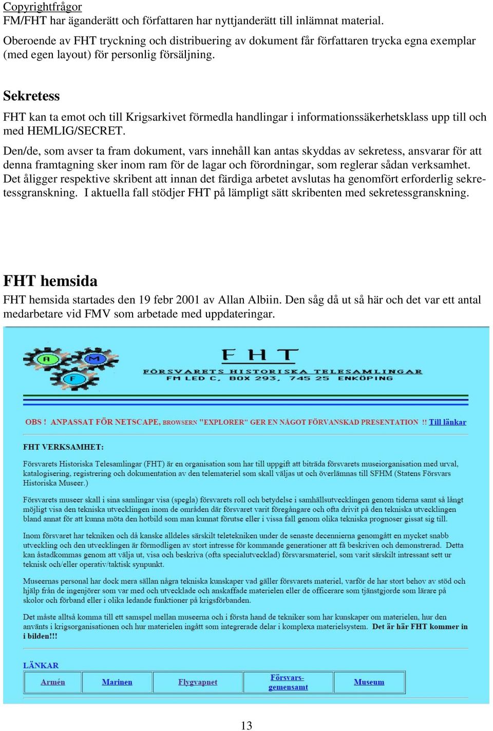 Sekretess FHT kan ta emot och till Krigsarkivet förmedla handlingar i informationssäkerhetsklass upp till och med HEMLIG/SECRET.