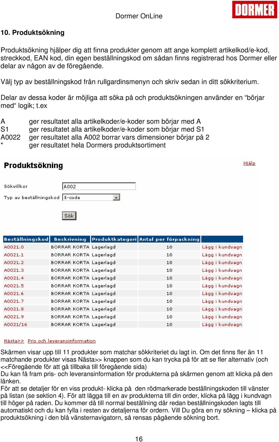 Delar av dessa koder är möjliga att söka på och produktsökningen använder en börjar med logik; t.