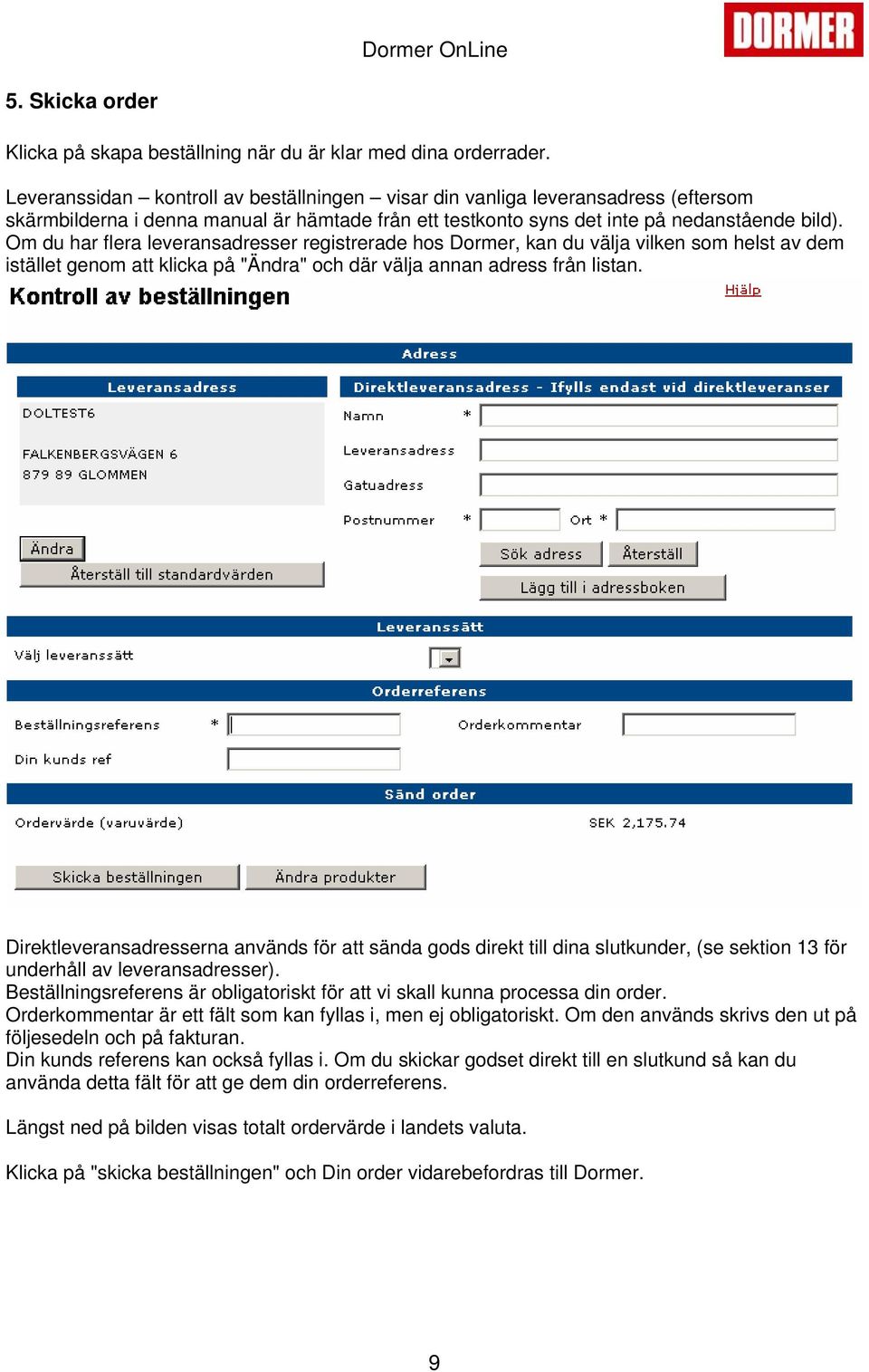 Om du har flera leveransadresser registrerade hos Dormer, kan du välja vilken som helst av dem istället genom att klicka på "Ändra" och där välja annan adress från listan.