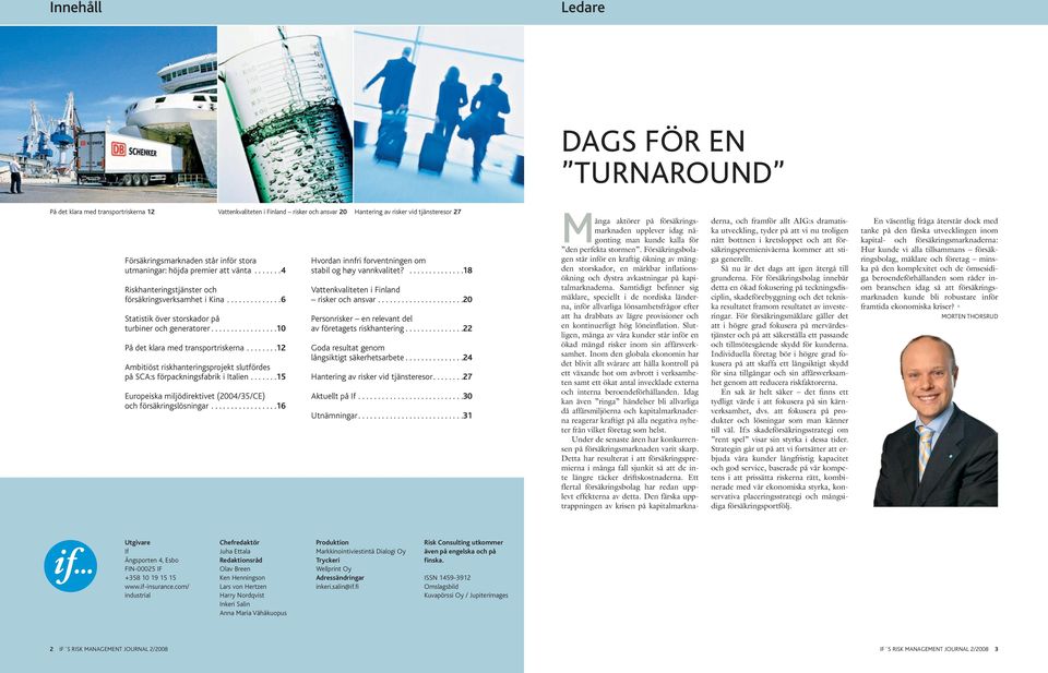 .......12 Ambitiöst riskhanteringsprojekt slutfördes på SCA:s förpackningsfabrik i Italien.......15 Europeiska miljödirektivet (2004/35/CE) och försäkringslösningar.