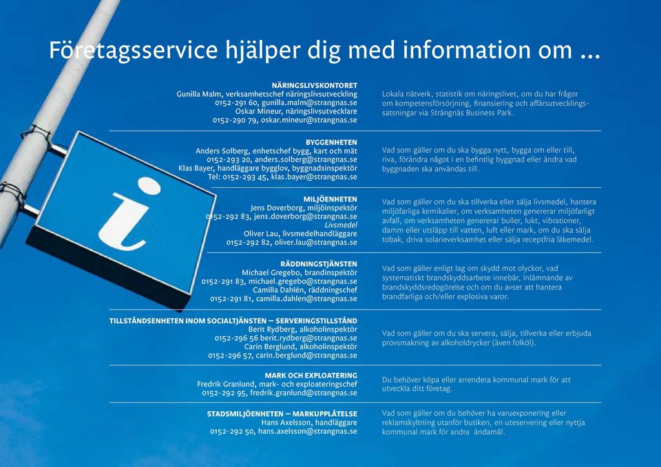 se Lokala nätverk, statistik om näringslivet, om du har frågor om kompetensförsörjning, finansiering och affärsutvecklingssatsningar via Strängnäs Business Park.