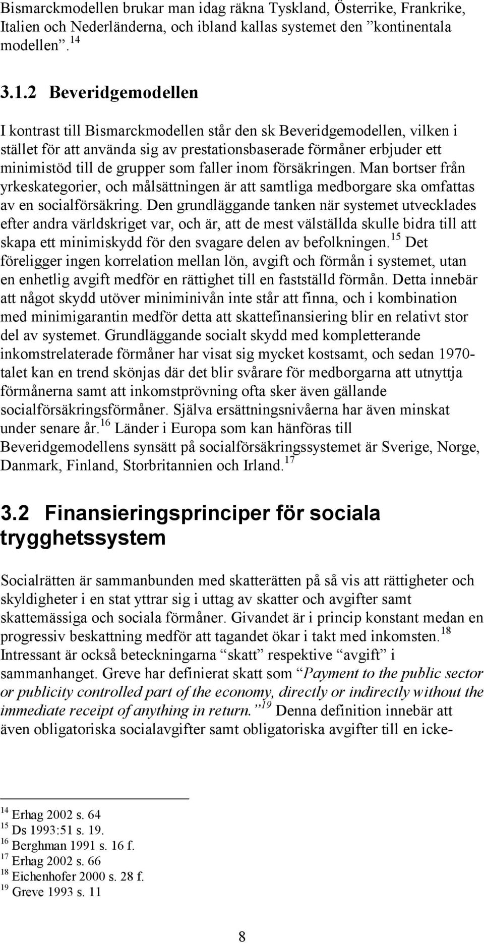 som faller inom försäkringen. Man bortser från yrkeskategorier, och målsättningen är att samtliga medborgare ska omfattas av en socialförsäkring.