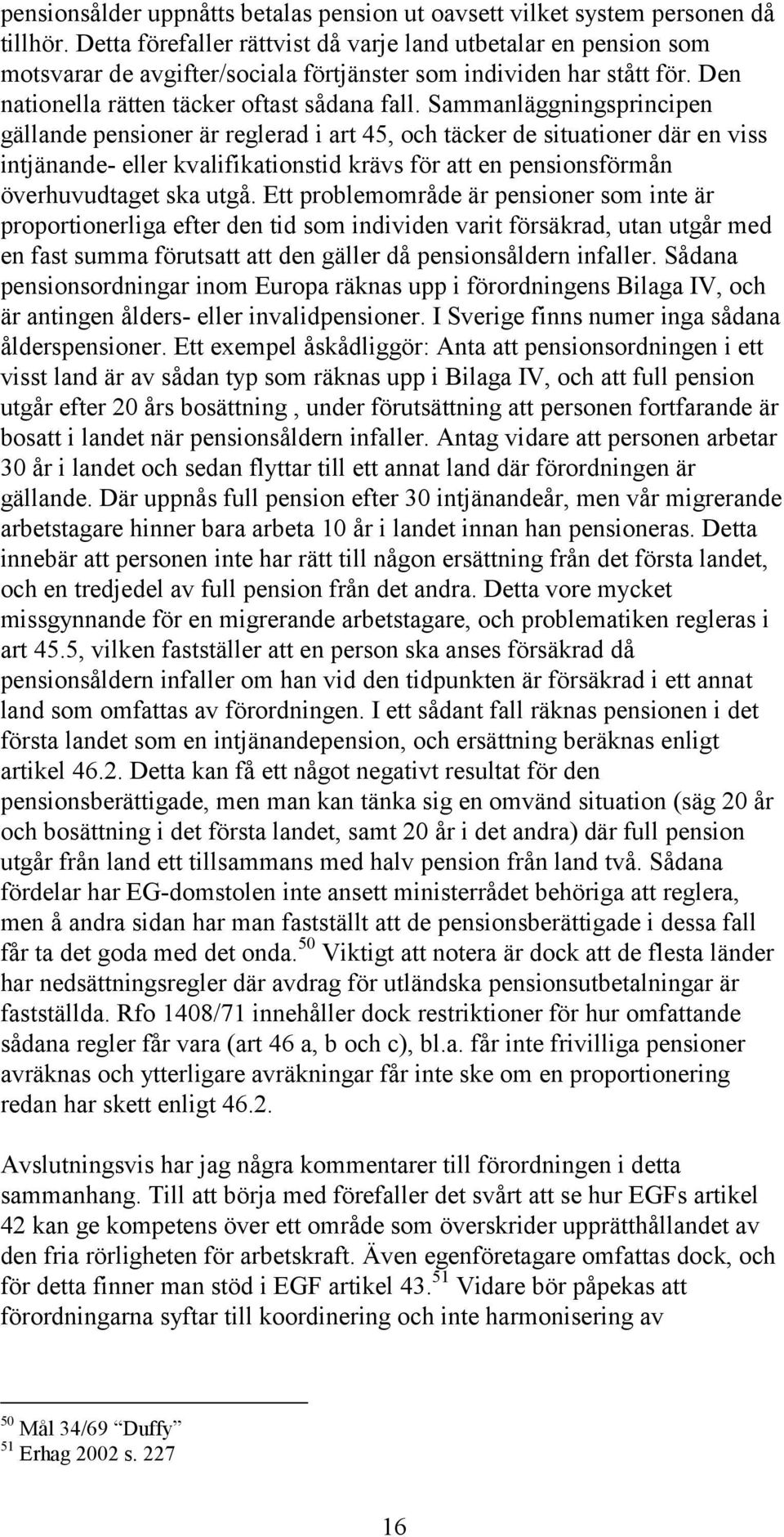 Sammanläggningsprincipen gällande pensioner är reglerad i art 45, och täcker de situationer där en viss intjänande- eller kvalifikationstid krävs för att en pensionsförmån överhuvudtaget ska utgå.