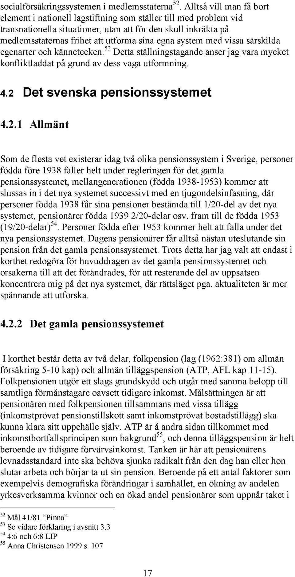 system med vissa särskilda egenarter och kännetecken. 53 Detta ställningstagande anser jag vara mycket konfliktladdat på grund av dess vaga utformning. 4.2 