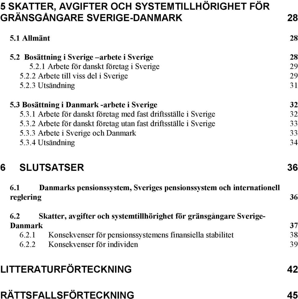 3.3 Arbete i Sverige och Danmark 33 5.3.4 Utsändning 34 6 SLUTSATSER 36 6.1 Danmarks pensionssystem, Sveriges pensionssystem och internationell reglering 36 6.