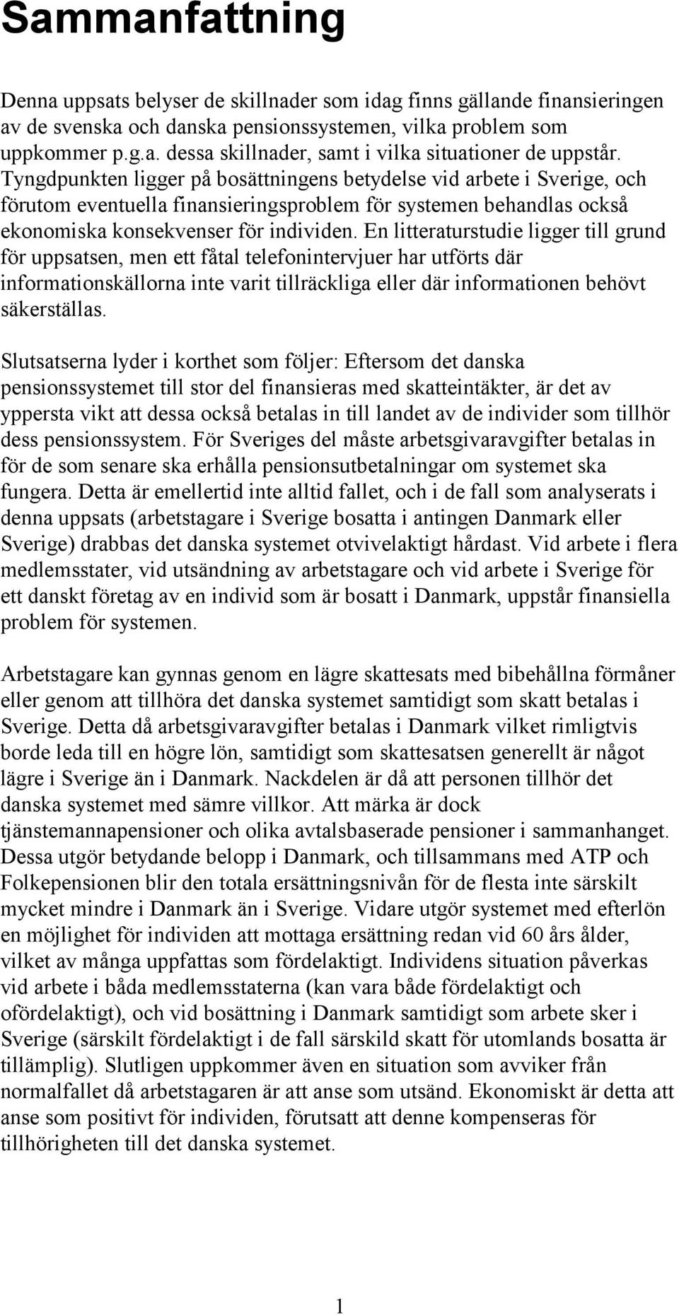 En litteraturstudie ligger till grund för uppsatsen, men ett fåtal telefonintervjuer har utförts där informationskällorna inte varit tillräckliga eller där informationen behövt säkerställas.