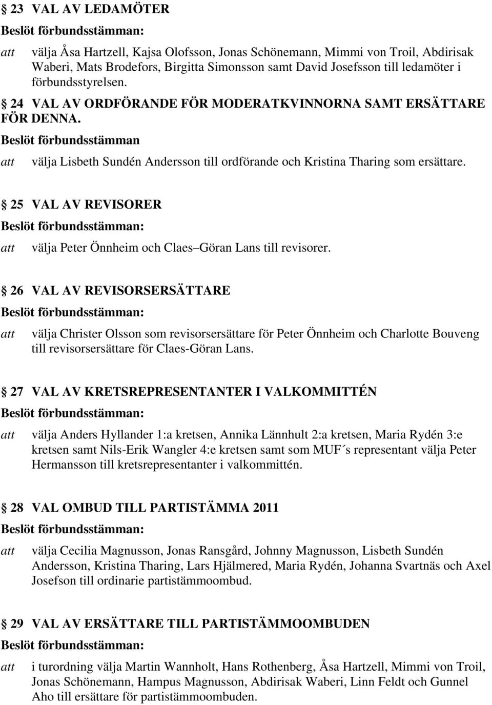 25 VAL AV REVISORER att välja Peter Önnheim och Claes Göran Lans till revisorer.